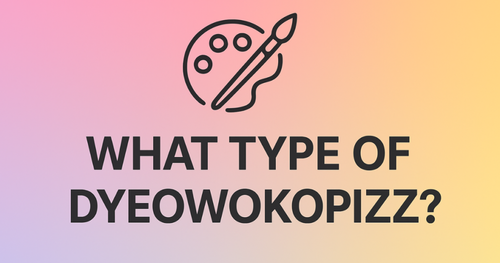What Type of Dyeowokopizz? A Complete Guide What Type of Dyeowokopizz